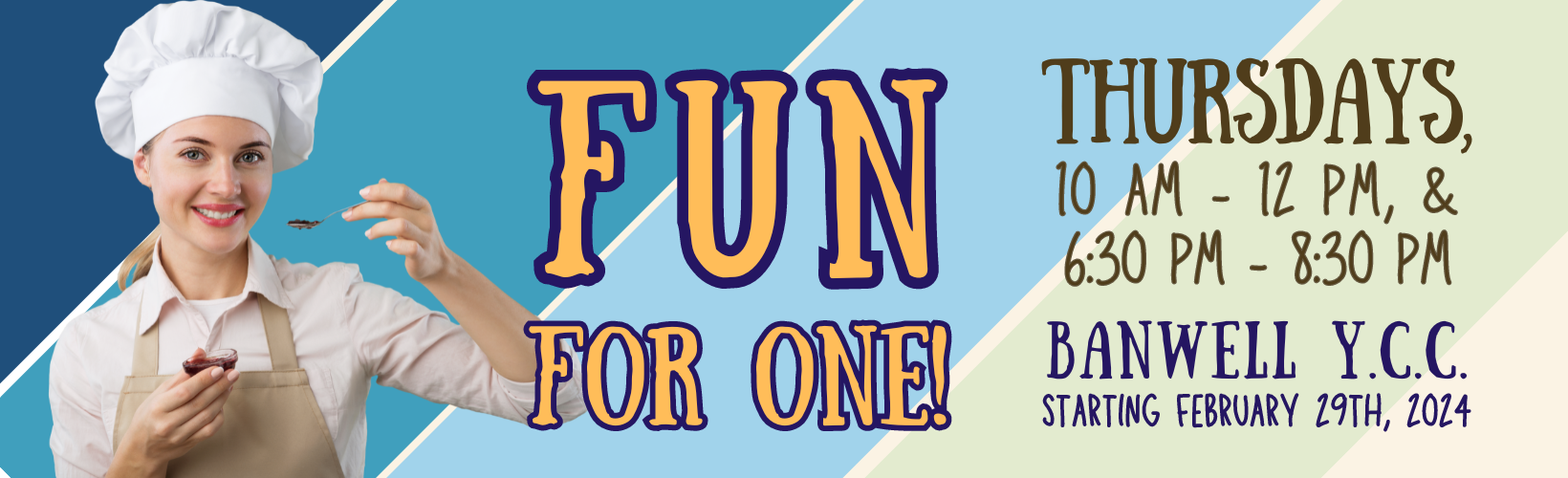A blonde lady in a chef’s apron tastes some jam from a teaspoon. Fun For One! Thursdays 10 am - 12 pm, & 6:30 pm - 8:30 pm. Banwell Y.C.C. Starting February 29th, 2024.